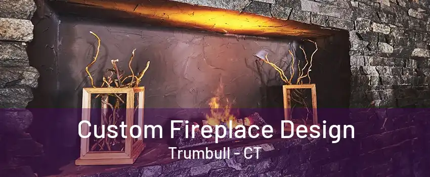 Custom Fireplace Design Trumbull - CT