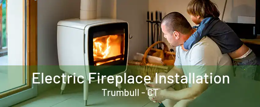 Electric Fireplace Installation Trumbull - CT