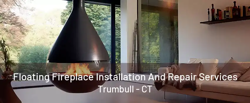 Floating Fireplace Installation And Repair Services Trumbull - CT