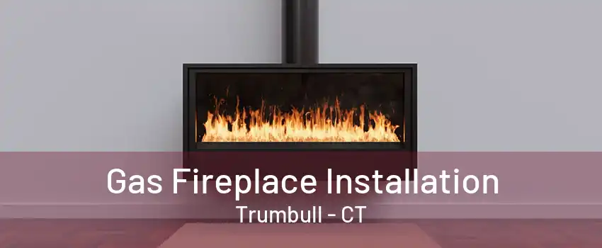 Gas Fireplace Installation Trumbull - CT