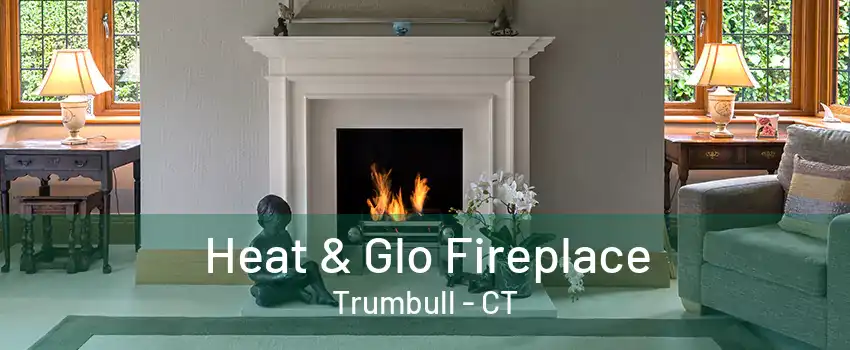 Heat & Glo Fireplace Trumbull - CT