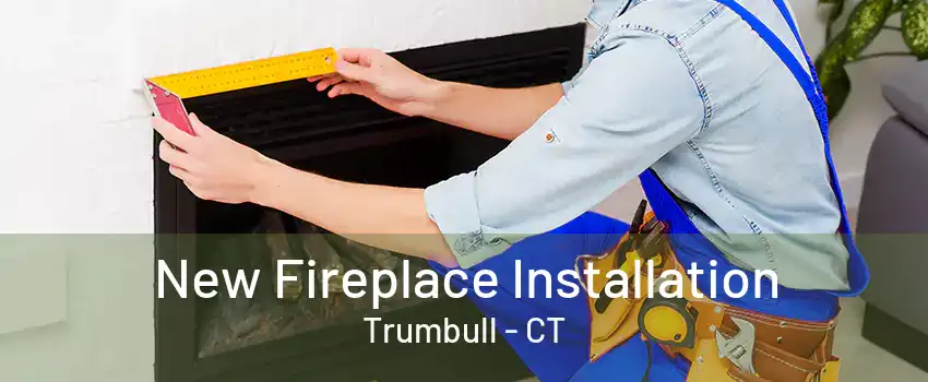 New Fireplace Installation Trumbull - CT