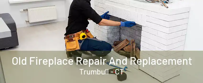 Old Fireplace Repair And Replacement Trumbull - CT