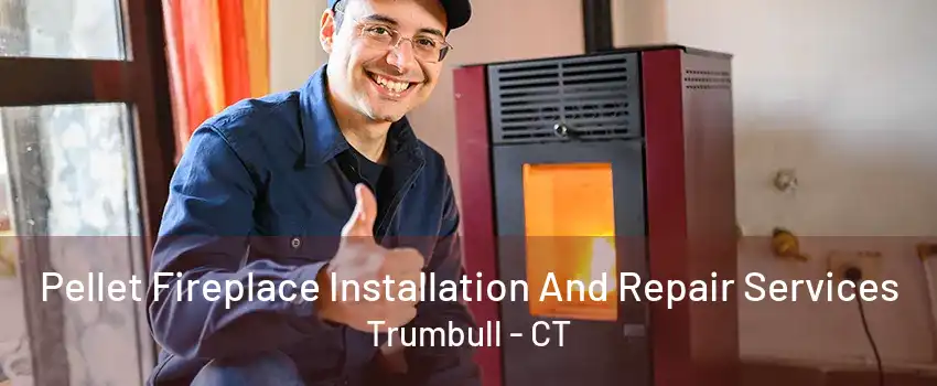 Pellet Fireplace Installation And Repair Services Trumbull - CT