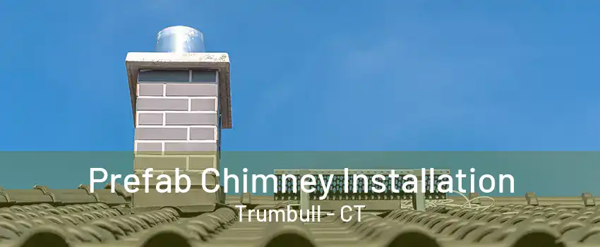 Prefab Chimney Installation Trumbull - CT