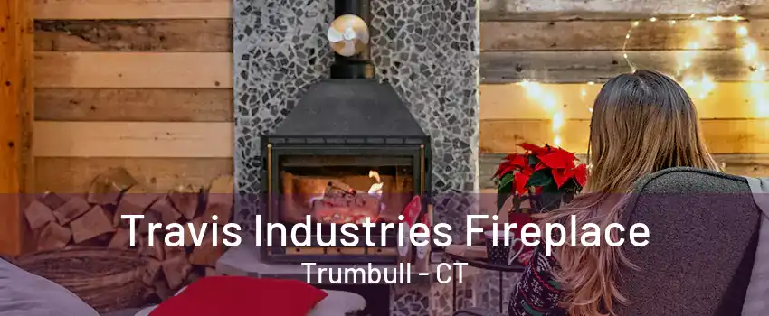 Travis Industries Fireplace Trumbull - CT