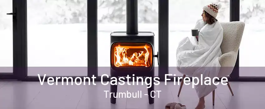 Vermont Castings Fireplace Trumbull - CT